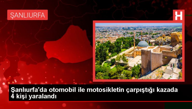 Şanlıurfa’da otomobil ile motosikletin çarpıştığı kazada 4 kişi yaralandı