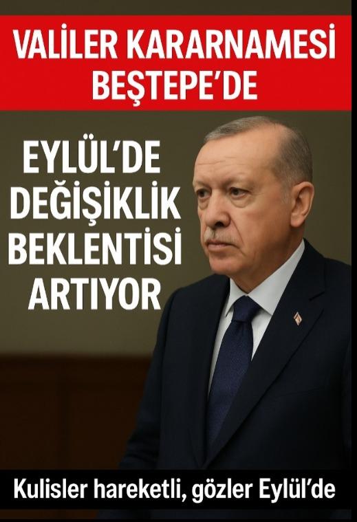 VALİ ATAMALARINDA GÖZLER EYLÜL’E ÇEVRİLDİ